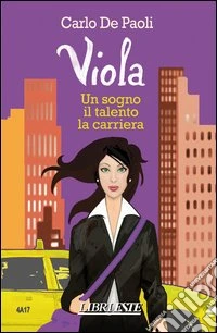 Viola. Un sogno, il talento, la carriera libro