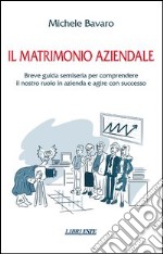 Il matrimonio aziendale. Breve guida semiseria per comprendere il nostro ruolo in azienda e agire con successo