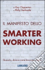 Il manifesto dello smarter working. Quando, dove e come lavorate meglio libro