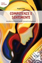 Competenze e sentimenti. Ascoltare i sentimenti per far crescere le competenze libro