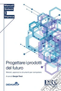 Progettare i prodotti del futuro. Metodi, approcci e strumenti per competere