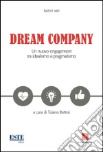 Dream company. Un nuovo engagement tra idealismo e pragmatismo libro