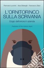 L'ornitorinco sulla scrivania. Elogio dell'errore in azienda