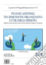 Welfare aziendale tra dimensione organizzativa e cura della persona. Analisi di un percorso per creare un nuovo patto tra l'impresa e le persone libro