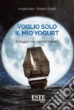 Voglio solo il mio yogurt. Il viaggio nel cambiamento libro