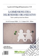 La dimensione etica del benessere organizzativo. Teorie e pratiche per stare bene al lavoro. Atti del Convegno Wellfeel (Milano, 12-13 giugno 2018) libro