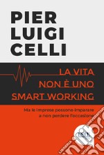 La vita non è uno smart working libro