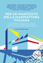 Per un manifesto della manifattura italiana. Spunti di dibattito per la definizione di un programma di azioni concrete per la manifattura italiana: geopolitica, transizione tecnologica, sostenibilità e sviluppo del lavoro umano libro