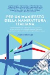 Per un manifesto della manifattura italiana. Spunti di dibattito per la definizione di un programma di azioni concrete per la manifattura italiana: geopolitica, transizione tecnologica, sostenibilità e sviluppo del lavoro umano libro di Lupi C. (cur.)