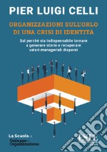 Organizzazioni sull'orlo di una crisi di identità. Sul perché sia indispensabile tornare a generare storie e recuperare valori manageriali dispersi libro