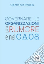 Governare le organizzazioni nel rumore e nel caos libro