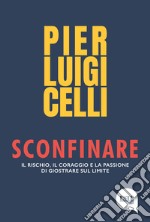 Sconfinare. Il rischio, il coraggio e la passione di giostrare sul limite libro