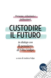 Custodire il futuro. Persone, relazioni e istituzioni in dialogo con il pensiero di Vito Volpe libro