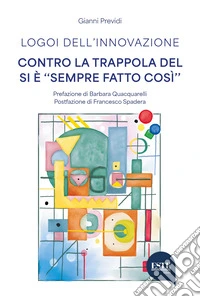 Logoi dell'innovazione. Contro la trappola del si è «sempre fatto così» libro