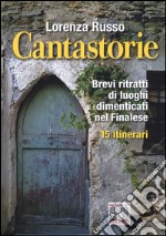 Cantastorie. Brevi ritratti di luoghi dimenticati nel finalese. 15 itinerari libro