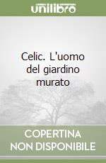 Celic. L'uomo del giardino murato libro