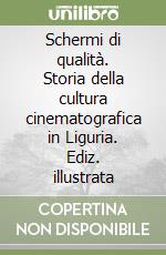 Schermi di qualità. Storia della cultura cinematografica in Liguria. Ediz. illustrata libro