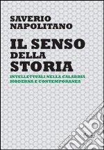 Il senso della storia. Intellettuali nella Calabria moderna e contemporanea libro