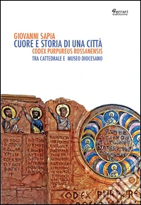Cuore e storia di una città. Codex purpureus rossanensis tra cattedrale e Museo Diocesano libro