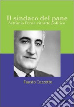 Il sindaco del pane. Settimio Perna. Ritratto politico