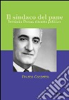 Il sindaco del pane. Settimio Perna. Ritratto politico libro di Cozzetto Fausto