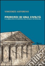 Primordi di una civiltà. Calabria ionica cosentina tra storia e mitografia