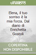 Elena, il tuo sorriso è la mia forza. Dal diario di Enrichetta Gostoli