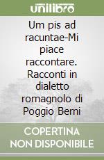 Um pis ad racuntae-Mi piace raccontare. Racconti in dialetto romagnolo di Poggio Berni