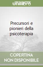 Precursori e pionieri della psicoterapia libro