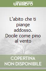 L'abito che ti piange addosso. Docile come pino al vento