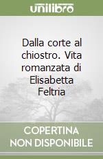 Dalla corte al chiostro. Vita romanzata di Elisabetta Feltria