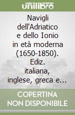 Navigli dell'Adriatico e dello Ionio in età moderna (1650-1850). Ediz. italiana, inglese, greca e croata libro