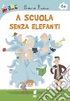 A scuola senza elefanti. Ediz. illustrata libro