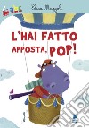 L'hai fatto apposta, pop! Ediz. illustrata libro