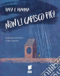 Papà e mamma non li capisco più!