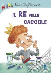 Il re delle caccole. Ediz. illustrata libro