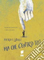 Pietro e i bulli. Ma che centro io? Ediz. illustrata