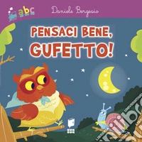 Pensaci bene, gufetto! Ediz. a colori libro