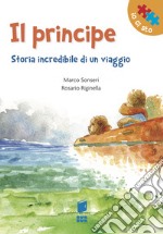 Il Principe. Storia incredibile di un viaggio. Ediz. illustrata libro