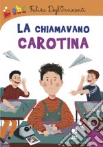 La chiamavano Carotina. Ediz. a colori libro