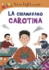 La chiamavano Carotina. Ediz. a colori libro