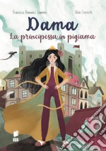 Dama la principessa in pigiama. La compagnia del mantello. Ediz. illustrata