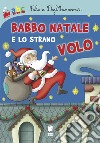 Babbo Natale e lo strano volo. Ediz. illustrata libro