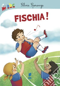 Fischia! Ediz. illustrata
