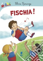 Fischia! Ediz. illustrata libro