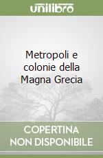 Metropoli e colonie della Magna Grecia libro