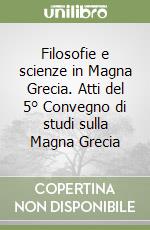 Filosofie e scienze in Magna Grecia. Atti del 5° Convegno di studi sulla Magna Grecia libro