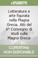 Letteratura e arte figurata nella Magna Grecia. Atti del 6° Convegno di studi sulla Magna Grecia libro