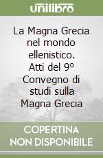 La Magna Grecia nel mondo ellenistico. Atti del 9° Convegno di studi sulla Magna Grecia libro