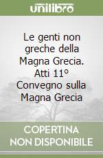 Le genti non greche della Magna Grecia. Atti 11° Convegno sulla Magna Grecia libro